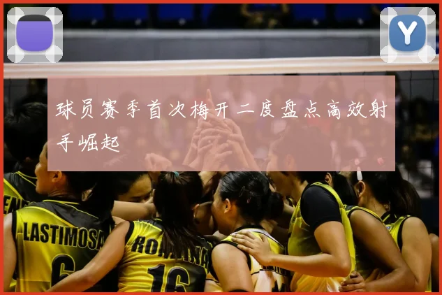 球员赛季首次梅开二度盘点高效射手崛起